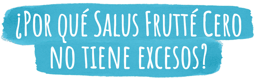 ¿Por qué Salus Frutté Cero
no tiene excesos?